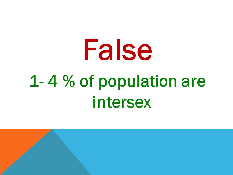 False 1- 4 % of population are intersex